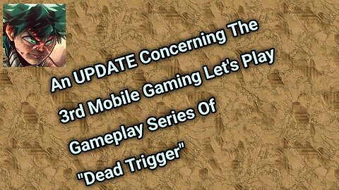 An Update Concerning The 3rd Mobile Gaming Let's Play Gameplay Series Of Dead Trigger