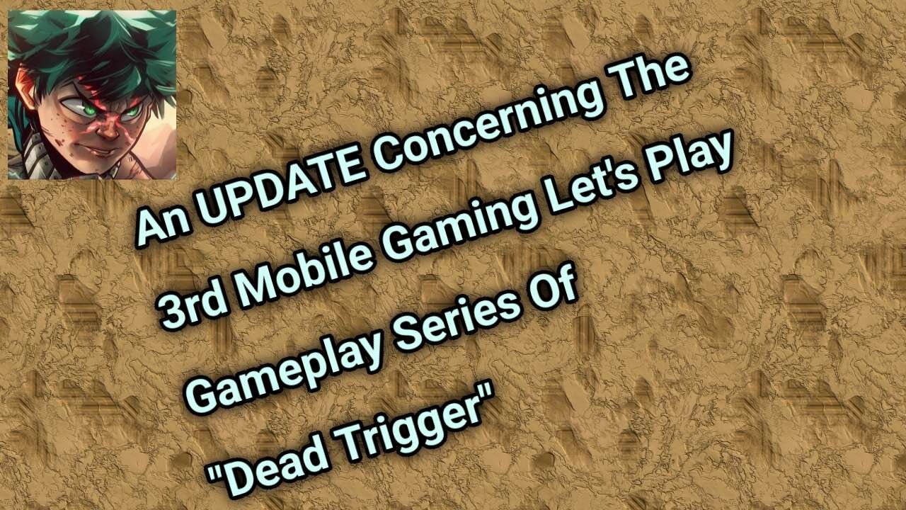 An Update Concerning The 3rd Mobile Gaming Let's Play Gameplay Series Of Dead Trigger