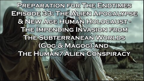 Preparation for The Endtimes Ep. 33 (w/audio): The Alien Apocalypse & Human Holocaust