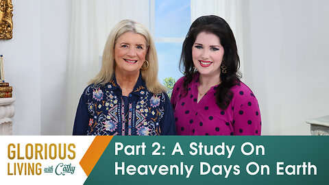 Glorious Living with Cathy: A Study On Heavenly Days On Earth, Part 2