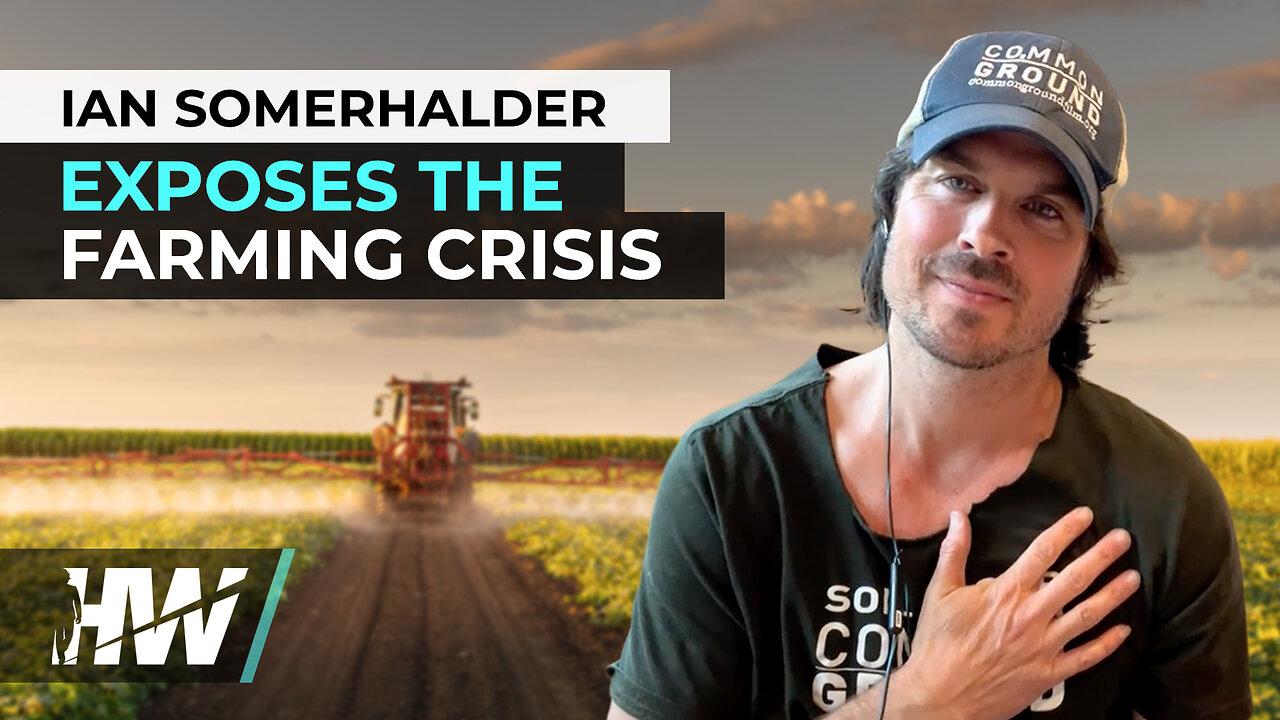 IAN SOMERHALDER EXPOSES THE FARMING CRISIS