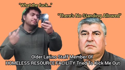 Older Latino Staff Member Tried Kicking Me Out At The HOMELESS RESOURCE FACILITY