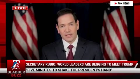 Secretary Rubio: World Leaders Are Begging To Meet Trump