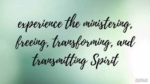 experience the ministering, freeing, transforming, and transmitting Spirit