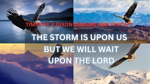 Timothy V Dixon|DREAMS AND VISION'S| THE STORM IS UPON US, BUT WE WILL WAIT UPON THE LORD!