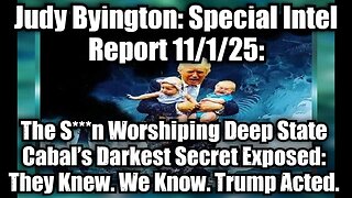 Judy Byington: Special Intel Report 11/1/25: The S***n Worshiping Deep State Cabal’s Darkest Secret Exposed: They Knew. We Know. Trump Acted.