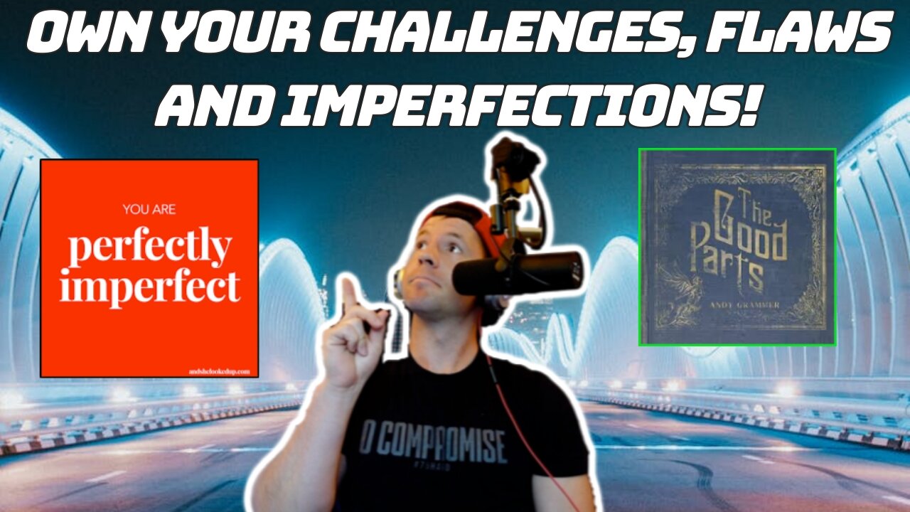DON'T LEAVE THE "GOOD PARTS" OUT... | Flaws, Challenges and Imperfections Make Us Who We Are!