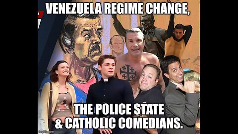 Venezuela Regime Change, The Police State & Catholic Comedians.
