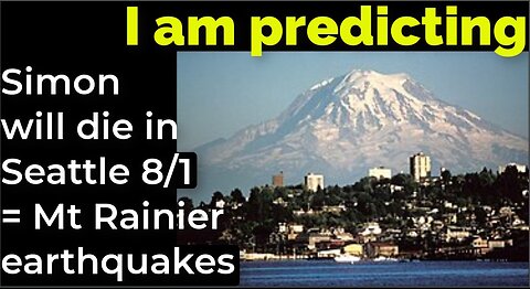 I am predicting: Simon will doe Aug 1 = Mt Rainier earthquakes