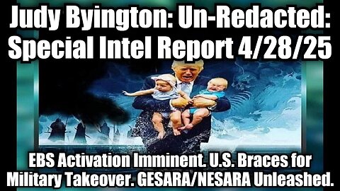 Judy Byington: Un-Redacted: Special Intel Report 4/28/25 - EBS Activation Imminent.