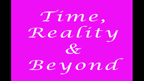 Time, Reality, and Beyond