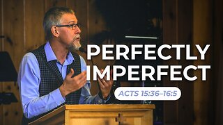 Perfectly Imperfect — Acts 15:36–16:5