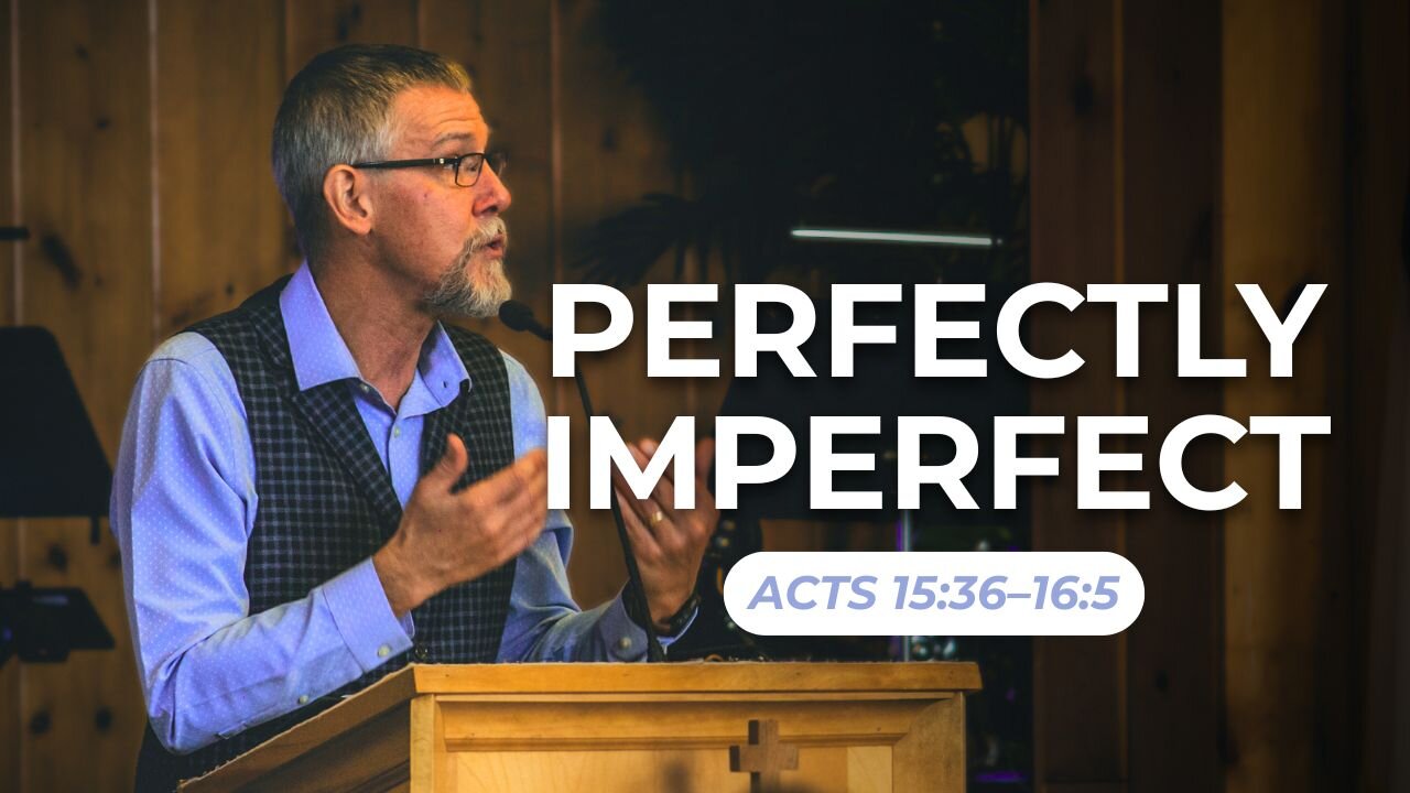 Perfectly Imperfect — Acts 15:36–16:5