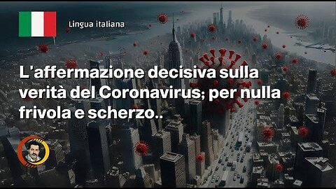 L'affermazione decisiva sulla verità del Coronavirus; per nulla frivola e scherzo..