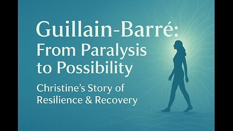 Guillain-Barré: From Paralysis to Possibility — Christine’s Unbreakable Fight