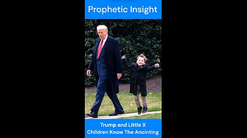 Prophetic Insight: Trump and Little X, Children Know The Anointing