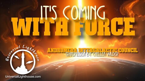 It's Coming With Force ~ Andromeda Intergalactic Council ~ Chellea Wilder