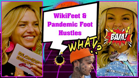 WikiFeet & Pandemic Foot Hustles