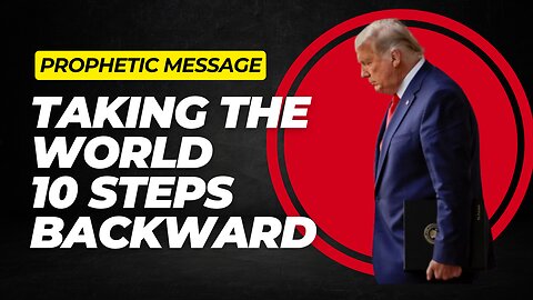Prophetic Message: God is Taking the World 10 Steps Backward