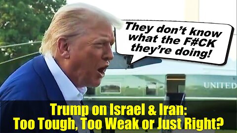 Trump on Israel & Iran: Too Tough, Too Weak or Just Right?