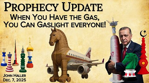 2025 12 07 John Haller's Prophecy Update “When You Have the Gas, You Can Gaslight Everyone!”
