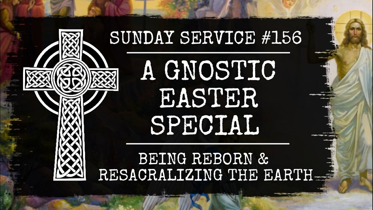 156 - A Gnostic Easter Special - Being Reborn and Resacralizing the Earth