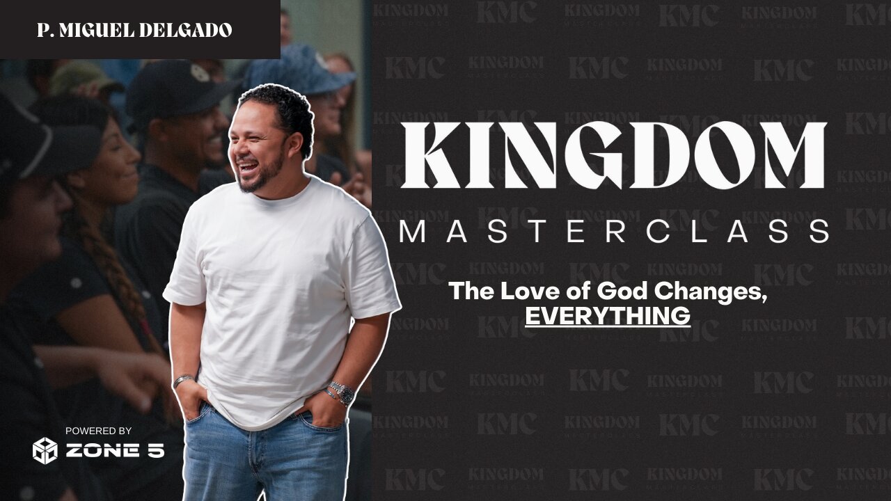 The Love of God Changes Everything | Kingdom Masterclass w/ CEO Miguel Delgado