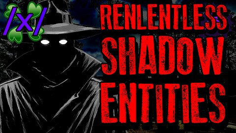 Relentless Shadow Entities | 4chan /x/ 2011 Paranormal Greentext Stories Thread