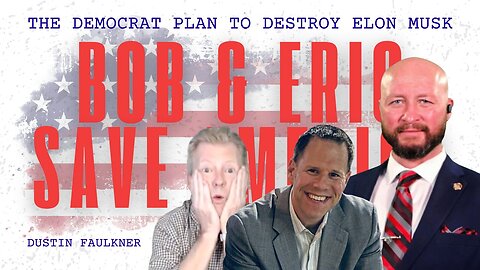 Bob & Eric Save America - Dustin Faulkner Breaks Down the Democrat Plan to Destroy Elon Musk