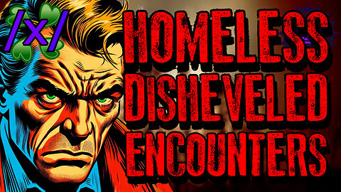 Homeless and Disheveled Encounters | 4chan /x/ Bizarre Greentext Stories Thread