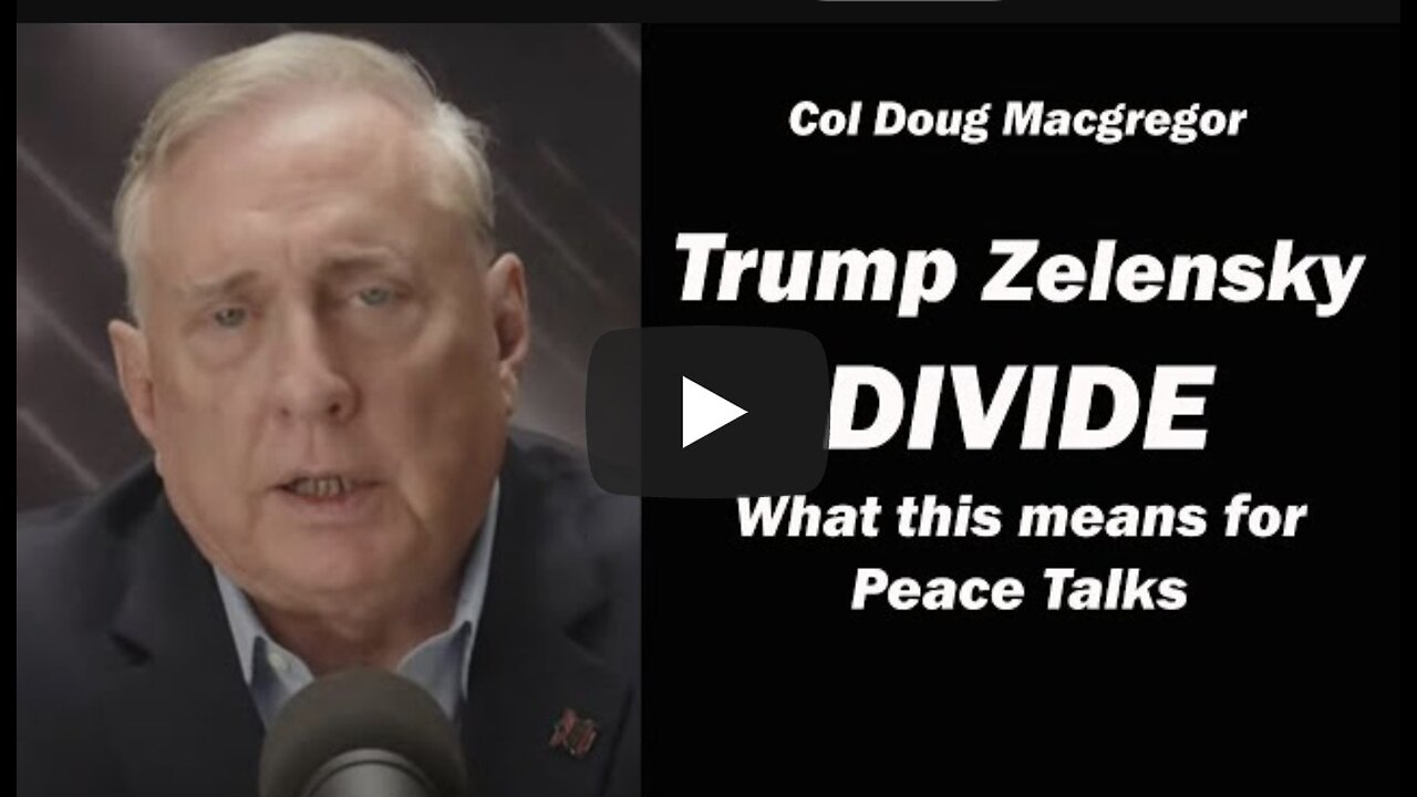 Col Doug Macgregor: Trump & Zelensky at Odds/What this Means for Peace Talks