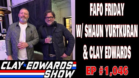 FAFO FRIDAY W/ SHAUN YURTKURAN & CLAY EDWARDS (Ep #1,046)