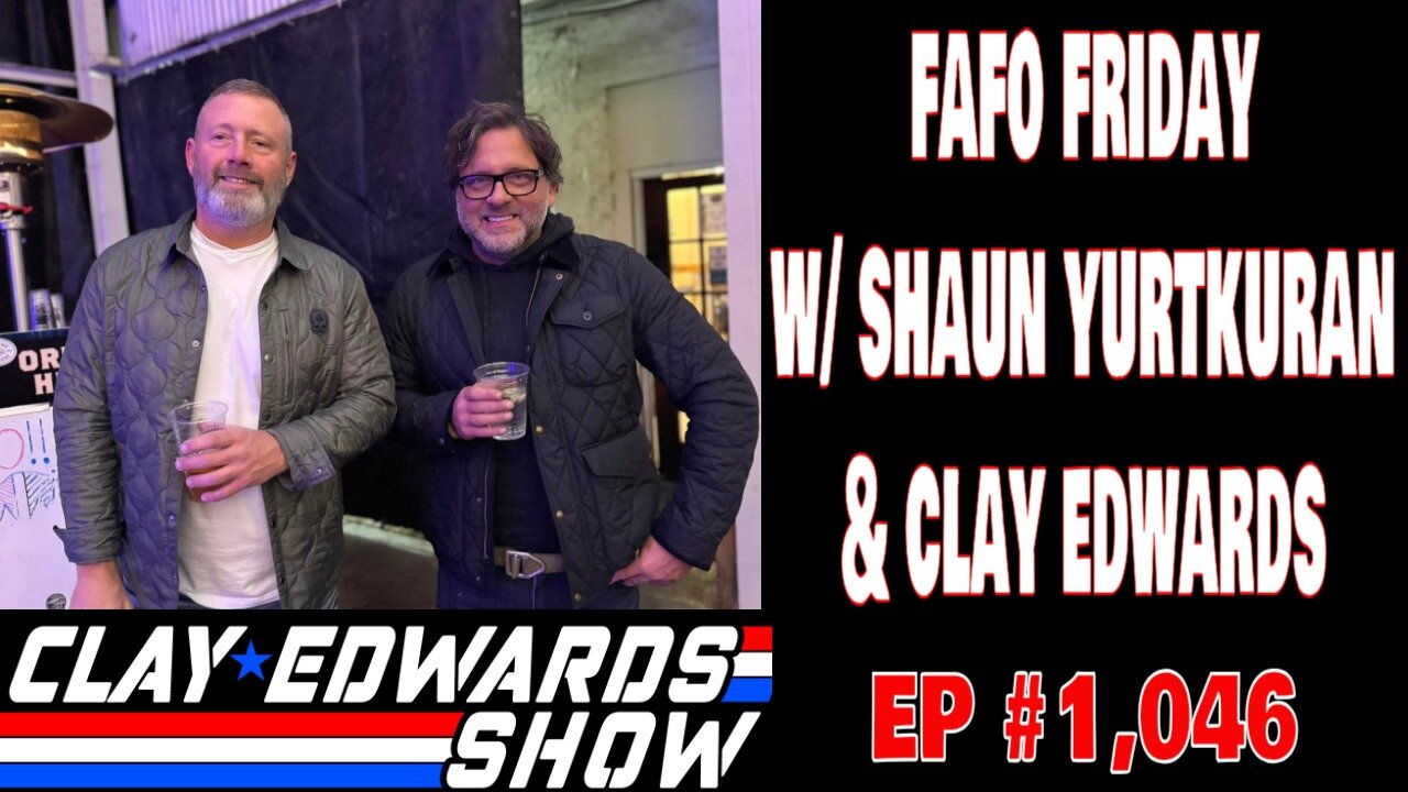 FAFO FRIDAY W/ SHAUN YURTKURAN & CLAY EDWARDS (Ep #1,046)