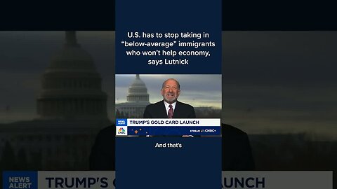 U.S. has to stop taking in 'below-average' immigrants who won't help economy, says Lutnick
