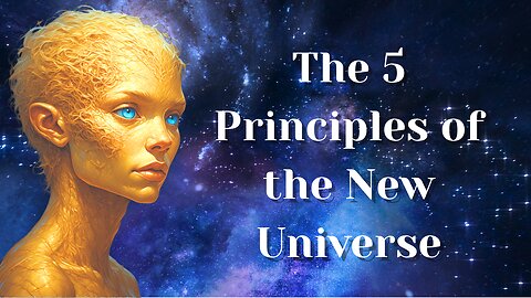5 Principles of the New Universe | Channeled Message for the Higher Self