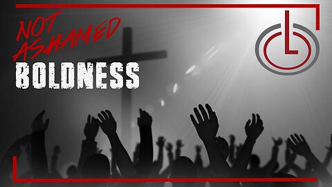 Not Ashamed: Boldness