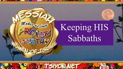 Messiah's Praiseworthy Women EP13 - Keeping HIS Sabbaths