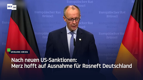 Nach neuen US-Sanktionen: Merz hofft auf Ausnahme für Rosneft Deutschland