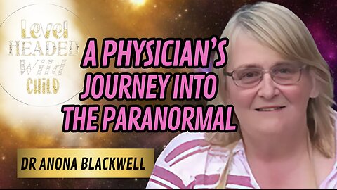 FROM MEDIC TO MYSTIC, DR ANONA BLACKWELL: A PHYSICIAN’S JOURNEY INTO THE PARANORMAL (EPISODE #58)