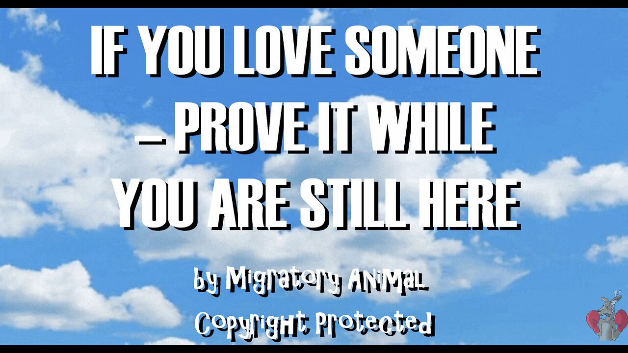 If You Love Someone, Prove It while You Are Still Here