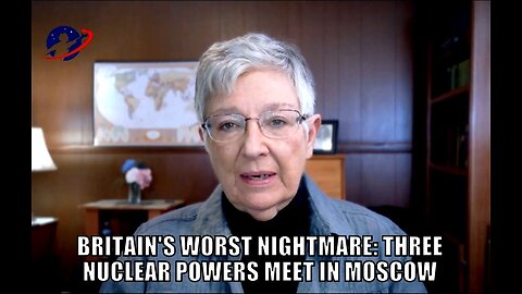 BRITAIN'S WORST NIGHTMARE - Three Nuclear Powers Meet in Moscow