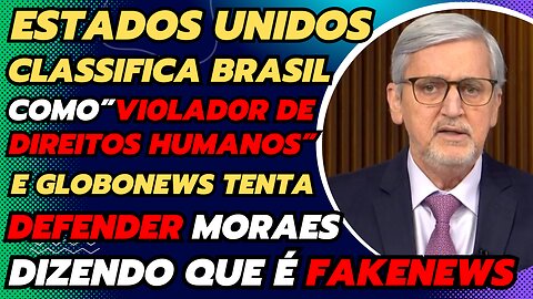 ESTADOS UNIDOS CLASSIFICA BRASIL COMO''VI0LAD0R DE DIREITOS HUMANOS'' E GLOBO FALA QUE É FAKENEWS