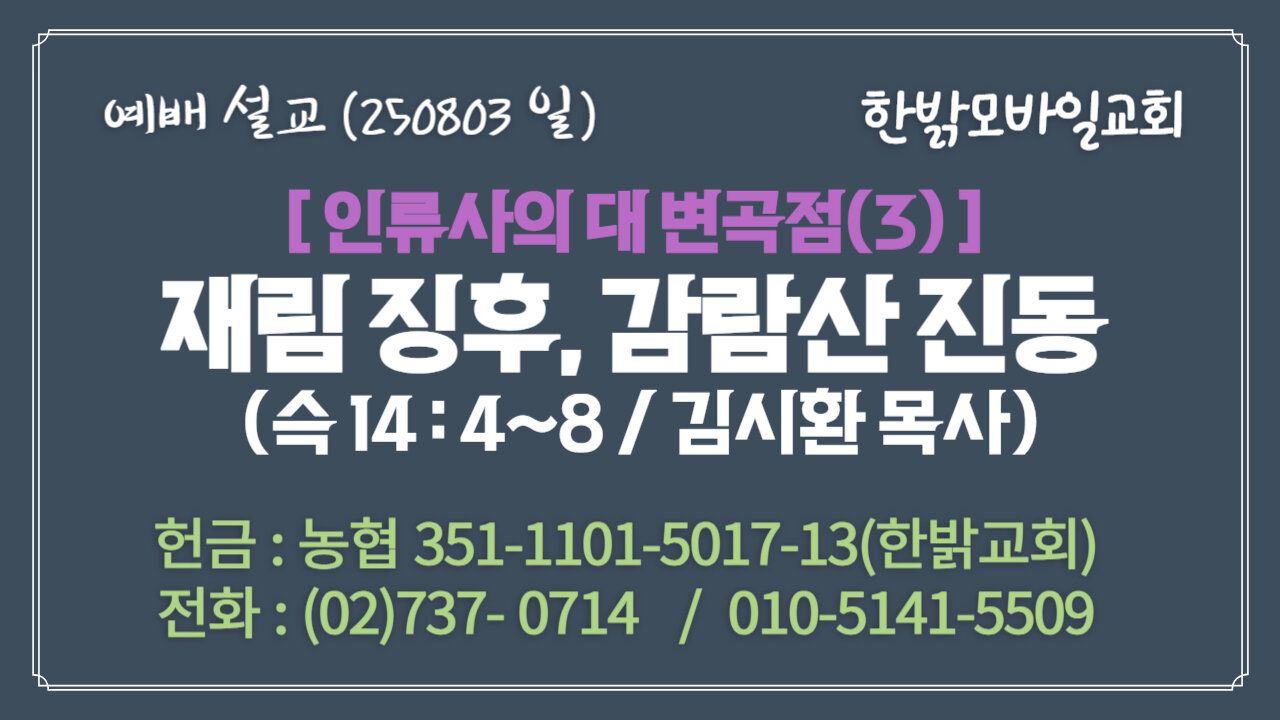 250803(일) [설교말씀] 재림 징후, 감람산 진동(슥14:4~8절) [예배] 한밝모바일교회 김시환 목사