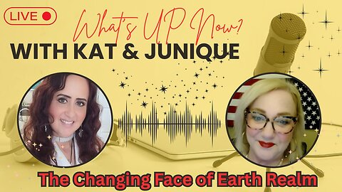 EP. 7 - What's Up Now? With Kat & Junique - The Changing Face of Earth Realm