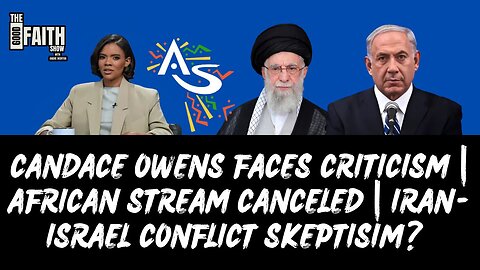 CANDACE OWENS FACES CRITICISM | AFRICAN STREAM CANCELED | IRAN-ISRAEL CONFLICT SKEPTISIM?