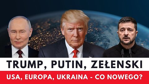 Trump, Putin i Zełenski – Co Nowego? Ataki, porozumienia i nowe obozy