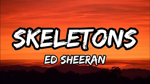Ed Sheeran - Skeletons (Lyrics)