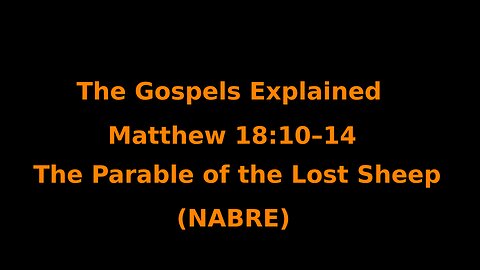 The Gospels Explained - Matthew 18:10–14 - The Parable of the Lost Sheep - (NABRE)