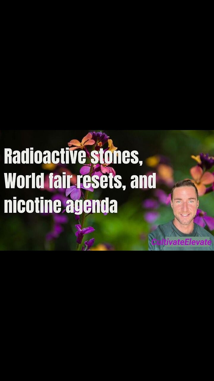 Radioactive stones, World fair resets, and nicotine agenda (Cultivate Elevate)