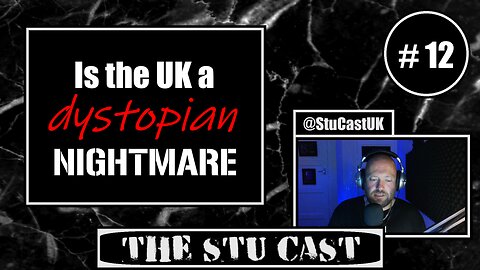 " Is the UK a Dystopian Nightmare ? " - [The Stu Cast #.12]